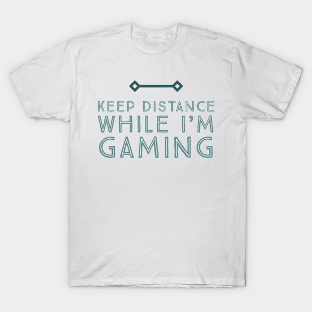 Keep distance while I’m gaming T-Shirt by GAMINGQUOTES